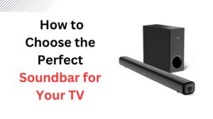 Read more about the article The Ultimate Guide: How to Choose the Perfect Soundbar for Your TV