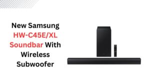 Read more about the article New Samsung HW-C45E/XL Soundbar With Wireless Subwoofer