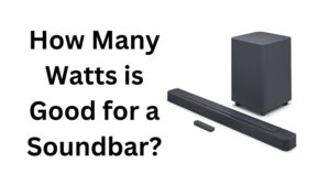 Read more about the article How Many Watts is Good for a Soundbar? A Buyer’s Guide