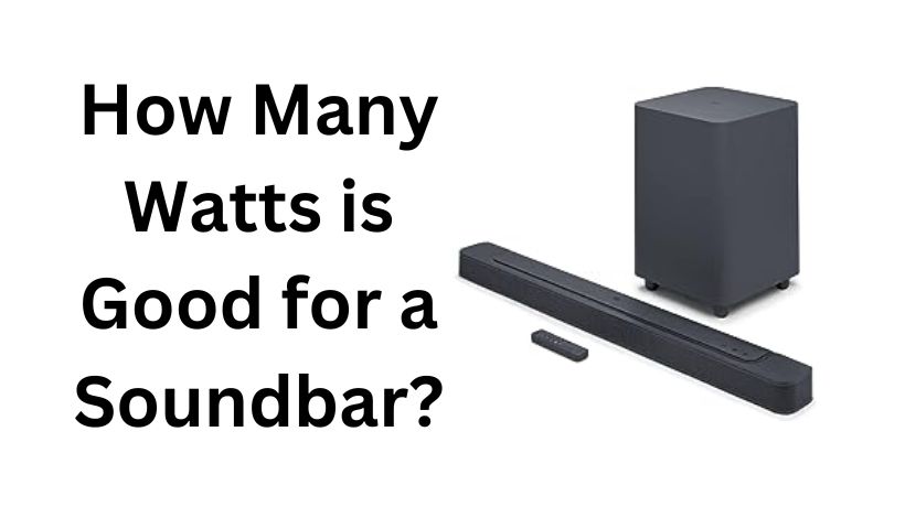 You are currently viewing How Many Watts is Good for a Soundbar? A Buyer’s Guide