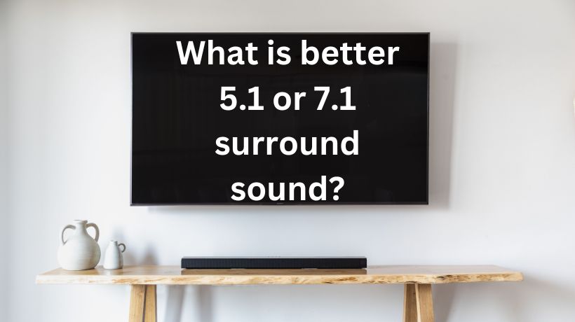 Read more about the article What is better 5.1 or 7.1 surround sound?