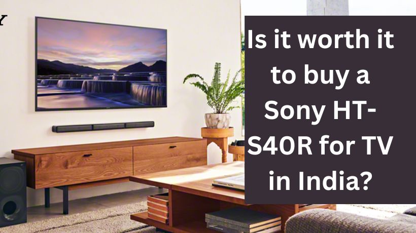 Read more about the article Is it worth it to buy a Sony HT-S40R for TV in India?