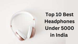 Read more about the article Top 10 Best Headphones Under 5000 in India (June, 2024)